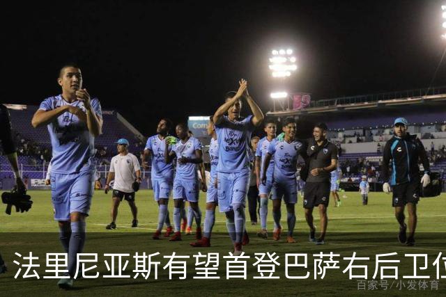 法里尼亚斯有望首登巴萨右后卫位置，助力解决防线危机
